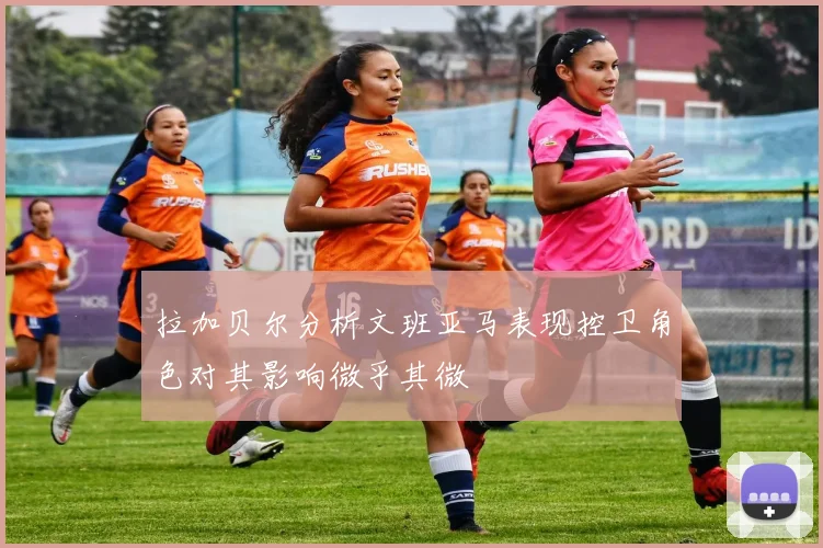 拉加贝尔分析文班亚马表现控卫角色对其影响微乎其微